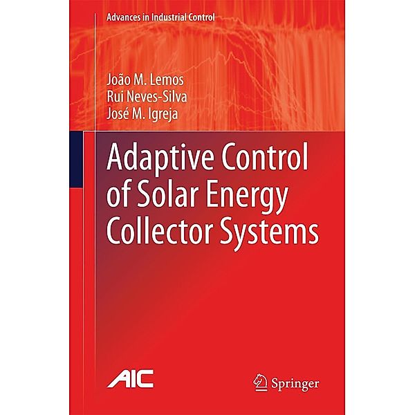 Adaptive Control of Solar Energy Collector Systems / Advances in Industrial Control, João M. Lemos, Rui Neves-Silva, José M. Igreja