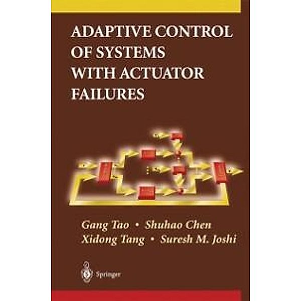 Adaptive Control of Systems with Actuator Failures, Gang Tao, Shuhao Chen, Xidong Tang, Suresh M. Joshi