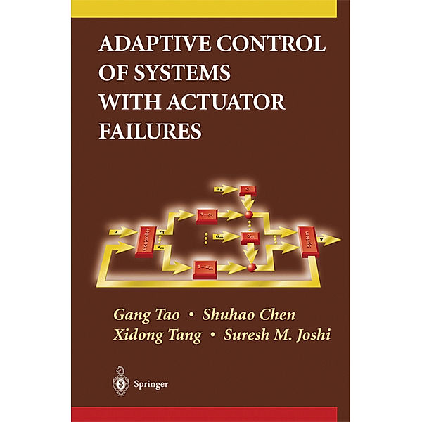 Adaptive Control of Systems with Actuator Failures, Gang Tao, Shuhao Chen, Xidong Tang, Suresh M. Joshi