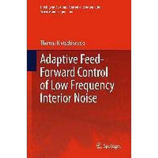 Adaptive Feed-Forward Control of Low Frequency Interior Noise / Intelligent Systems, Control and Automation: Science and Engineering Bd.56, Thomas Kletschkowski