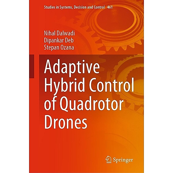 Adaptive Hybrid Control of Quadrotor Drones / Studies in Systems, Decision and Control Bd.461, Nihal Dalwadi, Dipankar Deb, Stepan Ozana