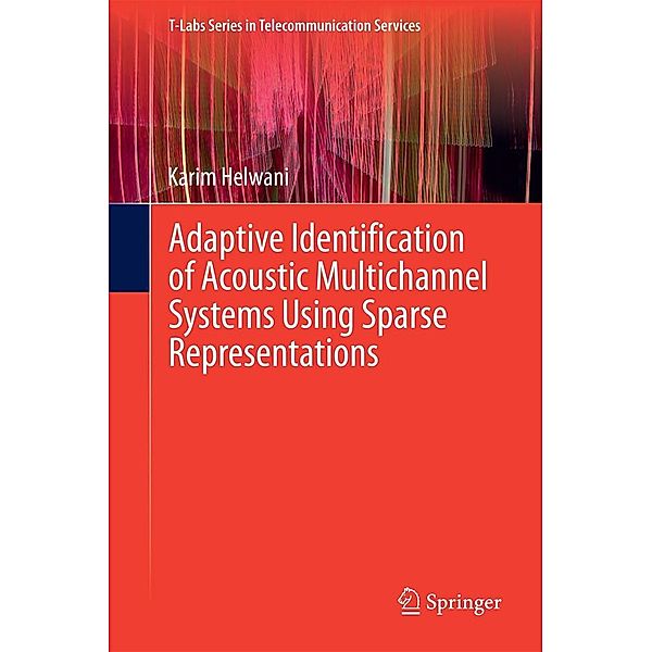 Adaptive Identification of Acoustic Multichannel Systems Using Sparse Representations / T-Labs Series in Telecommunication Services, Karim Helwani