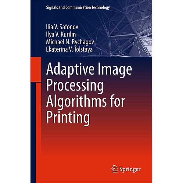Adaptive Image Processing Algorithms for Printing / Signals and Communication Technology, Ilia V. Safonov, Ilya V. Kurilin, Michael N. Rychagov, Ekaterina V. Tolstaya