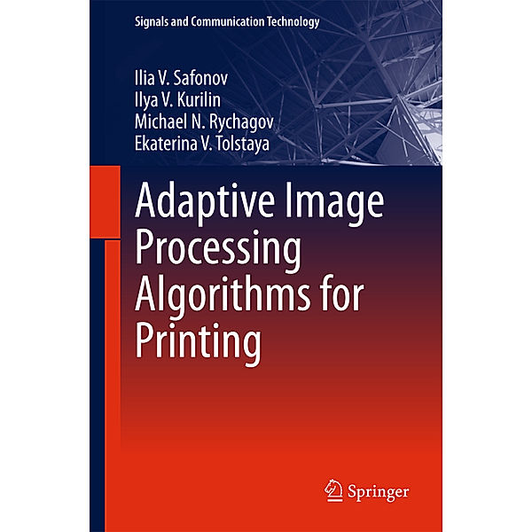 Adaptive Image Processing Algorithms for Printing, Ilia V. Safonov, Ilya V. Kurilin, Michael N. Rychagov, Ekaterina V. Tolstaya
