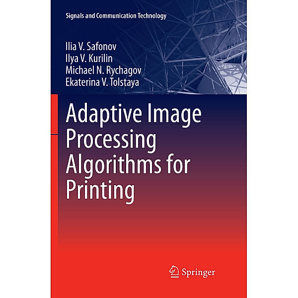 Adaptive Image Processing Algorithms for Printing, Ilia V. Safonov, Ilya V. Kurilin, Michael N. Rychagov, Ekaterina V. Tolstaya