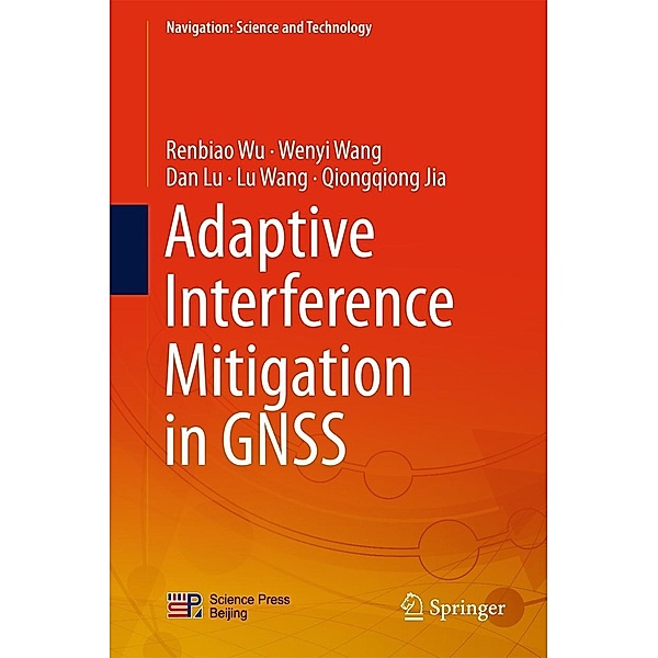 Adaptive Interference Mitigation in GNSS / Navigation: Science and Technology, Renbiao Wu, Wenyi Wang, Dan Lu, Lu Wang, Qiongqiong Jia