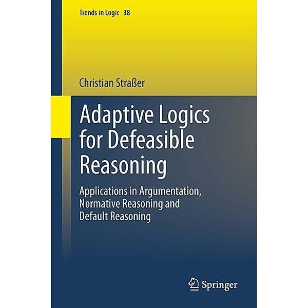 Adaptive Logics for Defeasible Reasoning / Trends in Logic Bd.38, Christian Straßer