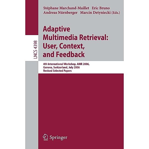 Adaptive Multimedia Retrieval:User, Context, and Feedback / Lecture Notes in Computer Science Bd.4398, Andreas Nürnberger, Eric Bruno, Stephane Marchand-Maillet