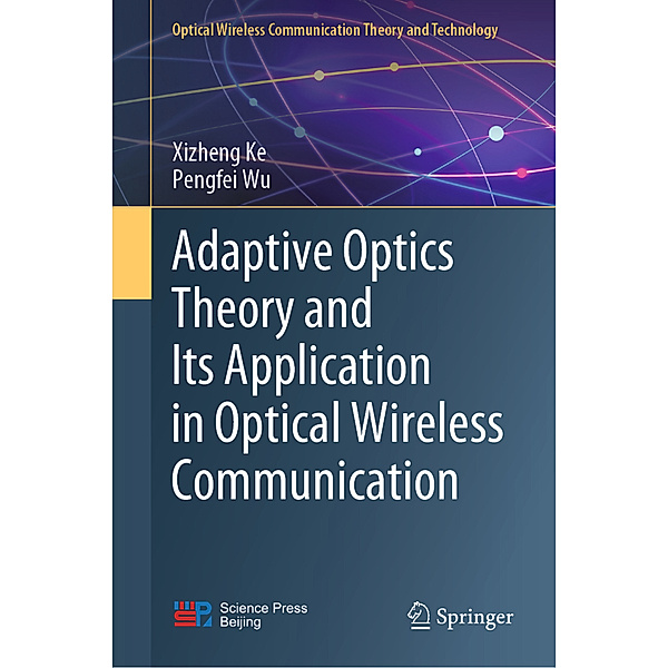 Adaptive Optics Theory and Its Application in Optical Wireless Communication, Xizheng Ke, Pengfei Wu
