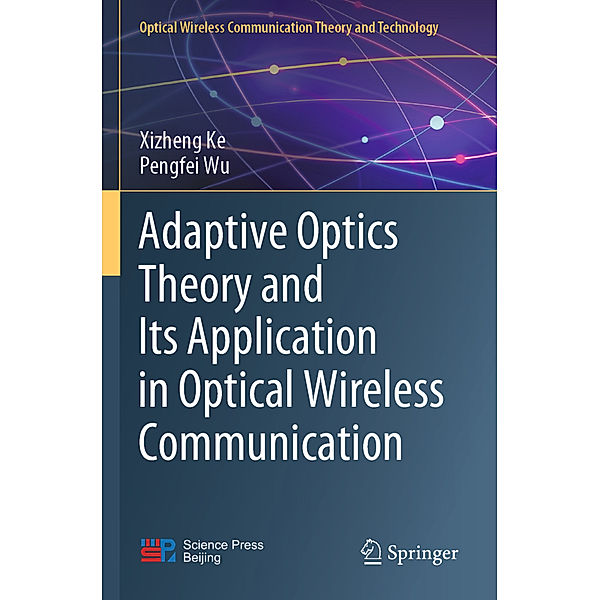 Adaptive Optics Theory and Its Application in Optical Wireless Communication, Xizheng Ke, Pengfei Wu