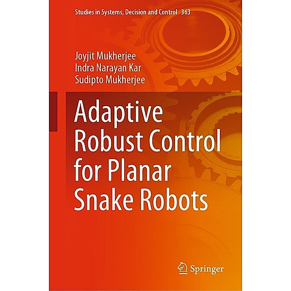 Adaptive Robust Control for Planar Snake Robots / Studies in Systems, Decision and Control Bd.363, Joyjit Mukherjee, Indra Narayan Kar, Sudipto Mukherjee