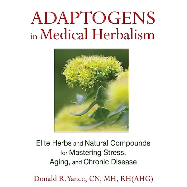 Adaptogens in Medical Herbalism / Healing Arts, Donald R. Yance