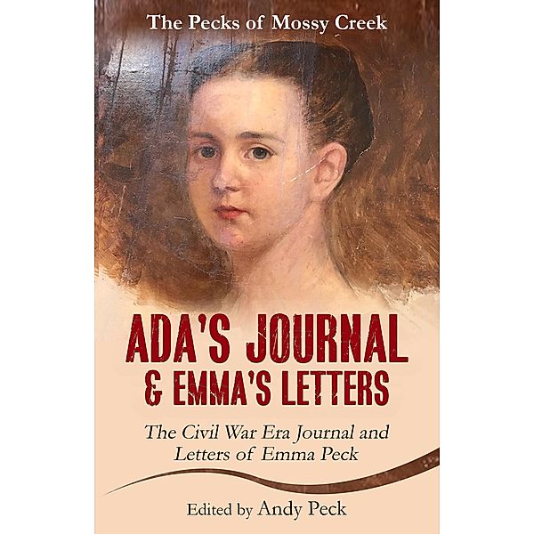 Ada's Journal and Emma's Letters: The Civil War Era Journal and Letters of Emma Peck (The Pecks of Mossy Creek) / The Pecks of Mossy Creek, Andy Peck, Emma Elizabeth (Henderson) Peck