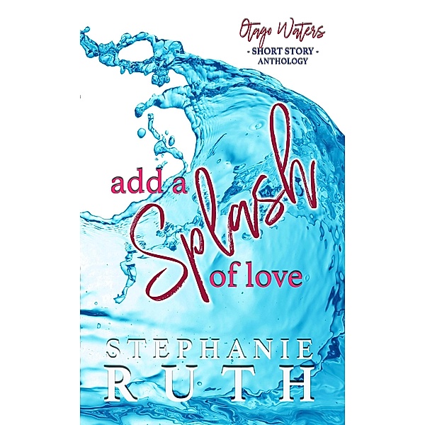 Add a Splash of Love (Otago Waters) / Otago Waters, Stephanie Ruth