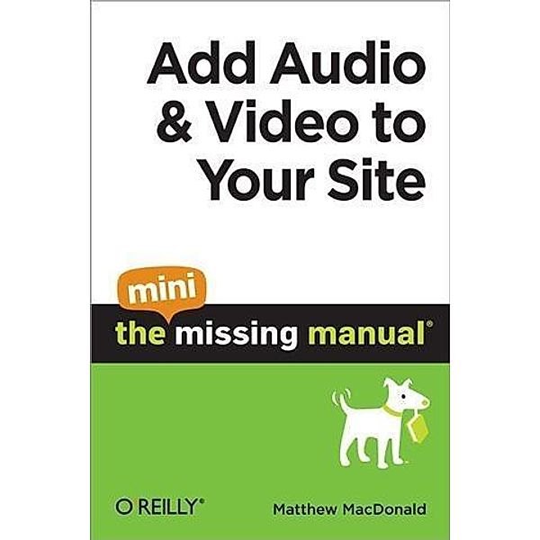 Add Audio and Video to Your Site: The Mini Missing Manual / O'Reilly Media, Matthew MacDonald