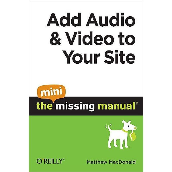 Add Audio and Video to Your Site: The Mini Missing Manual / O'Reilly Media, Matthew MacDonald