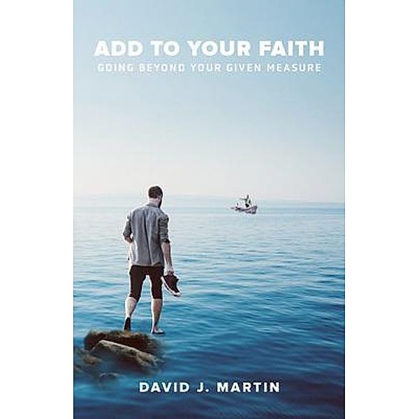 Add to Your Faith, David J Martin