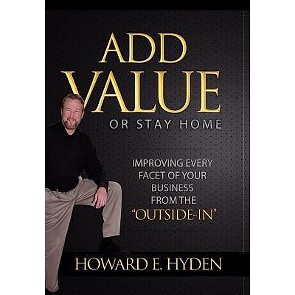 Add Value or Stay Home, Howard E. Hyden