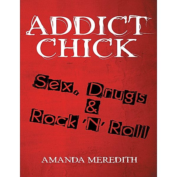Addict Chick: Sex, Drugs & Rock 'N' Roll, Amanda Meredith