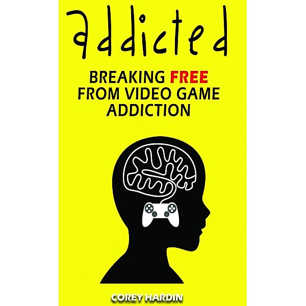 Addicted: Breaking Free From Video Game Addiction, Corey Hardin