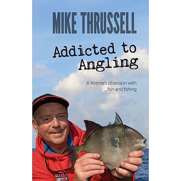 Addicted to Angling: A Lifetime's Obsession with Fish and Fishing / Peridot Press, Mike Thrussell, Nick Fisher