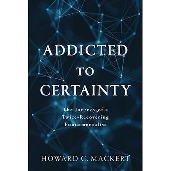 Addicted to Certainty, Howard Mackert