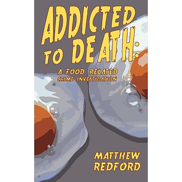 Addicted to Death: A Food Related Crime Investigation, Matthew Redford