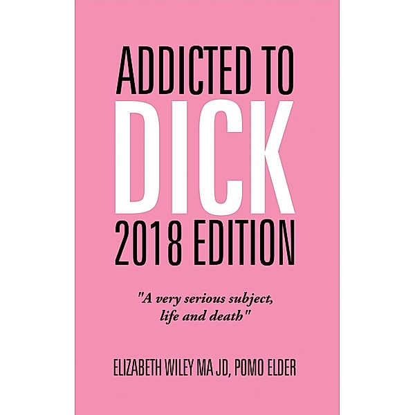 Addicted to Dick 2018 Edition, Elizabeth Wiley Ma Jd