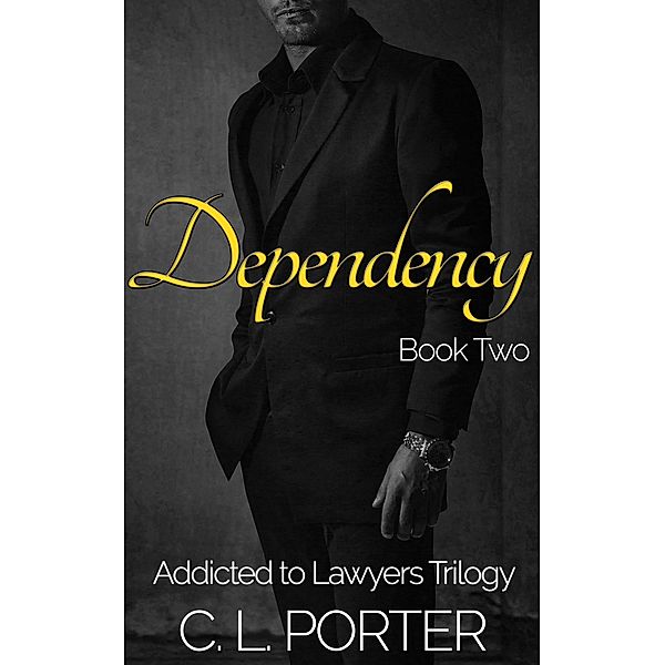 Addicted to Lawyers - Dependency (Addicted to Lawyers Trilogy, #2) / Addicted to Lawyers Trilogy, C. L. Porter