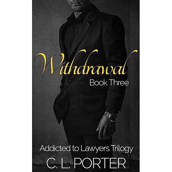 Addicted to Lawyers - Withdrawal (Addicted to Lawyers Trilogy, #3) / Addicted to Lawyers Trilogy, C. L. Porter