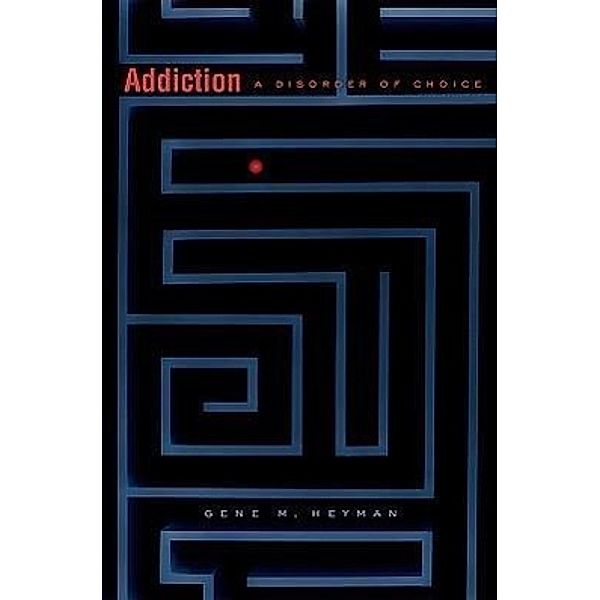 Addiction: A Disorder of Choice, Gene M Heyman