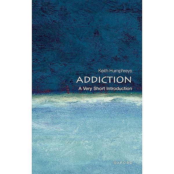Addiction: A Very Short Introduction, Keith Humphreys
