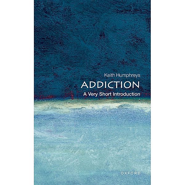 Addiction: A Very Short Introduction / Very Short Introductions, Keith Humphreys