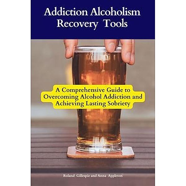 Addiction Alcoholism Recovery Tools, Roland Gillespie, Anna Appleton