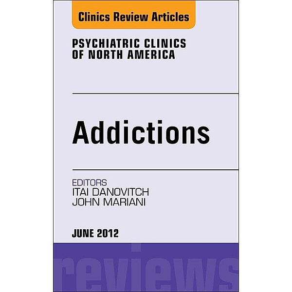 Addiction, An Issue of Psychiatric Clinics, Itai Danovitch, John J. Mariani