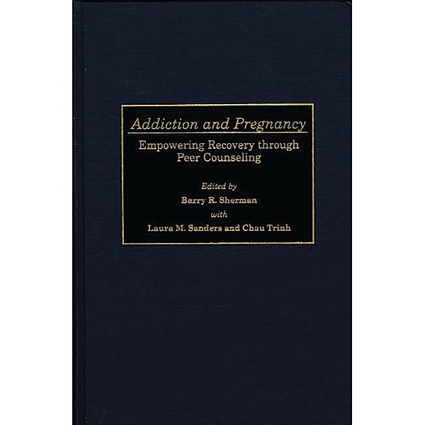 Addiction and Pregnancy, Laura M. Sanders, Barry R. Sherman, Chau Trinh