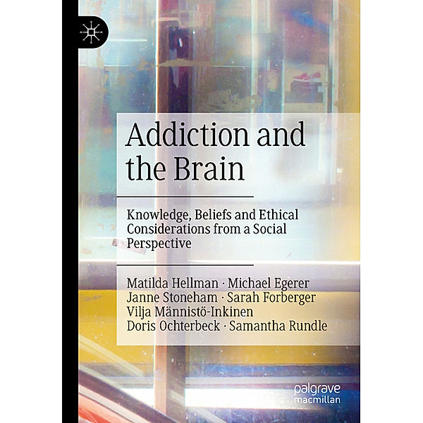 Addiction and the Brain, Matilda Hellman, Michael Egerer, Janne Stoneham, Sarah Forberger, Vilja Männistö-Inkinen, Doris Ochterbeck, Samantha Rundle