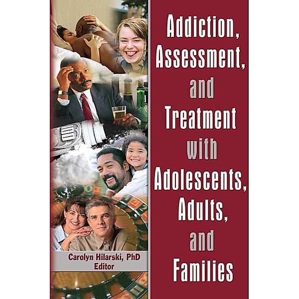 Addiction, Assessment, and Treatment with Adolescents, Adults, and Families, M. Carolyn Hilarski