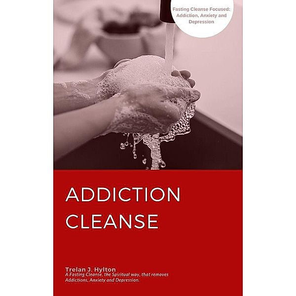 Addiction Cleanse (Fasting Cleanse, #1) / Fasting Cleanse, Trelan J. Hylton