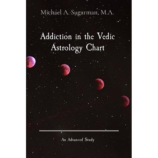 Addiction in the Vedic Astrology Chart, Michael Sugarman