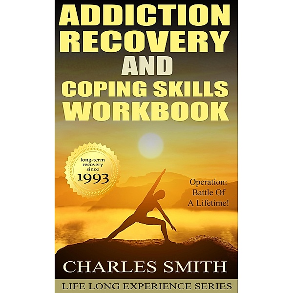 Addiction Recovery and Coping Skills Workbook (Life Long Experience, #4) / Life Long Experience, Charles R. Smith