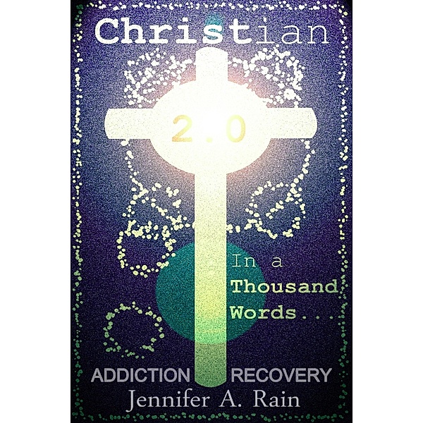 Addiction Recovery (In a Thousand Words: Christian 2.0) / Jennifer Rain, Jennifer Rain