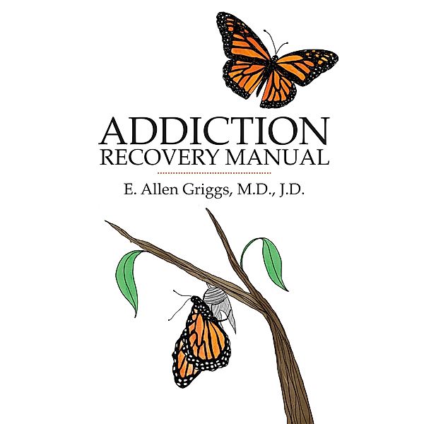 Addiction Recovery Manual, E. Allen Griggs M. D. J. D.