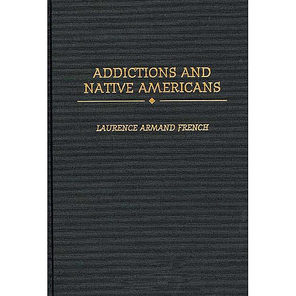 Addictions and Native Americans, Laurence Armand French Ph. D.