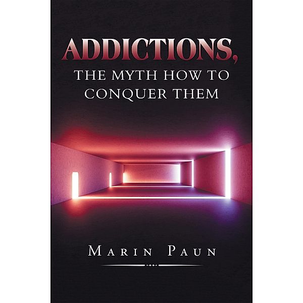 Addictions, the Myth How to Conquer Them, Marin Paun