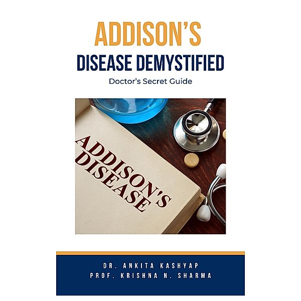 Addison's Disease Demystified Doctors Secret Guide, Ankita Kashyap, Krishna N. Sharma