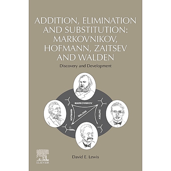 Addition, Elimination and Substitution: Markovnikov, Hofmann, Zaitsev and Walden, David E. Lewis