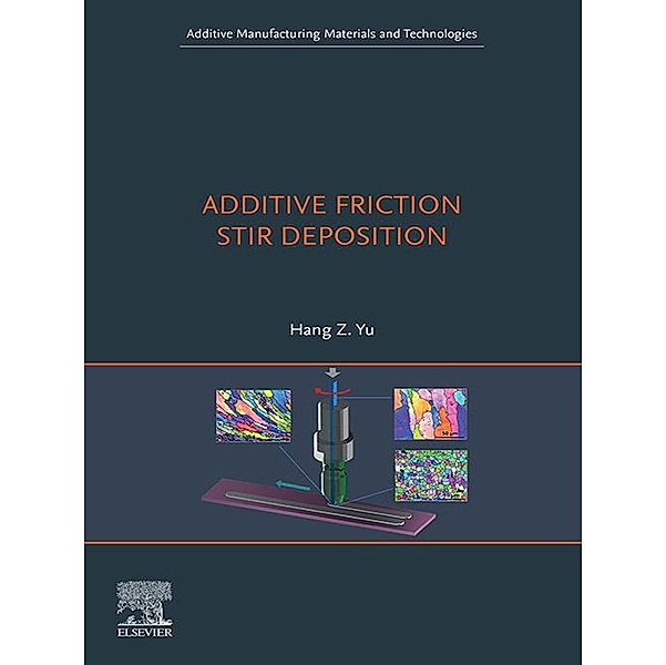 Additive Friction Stir Deposition, Hang Z. Yu