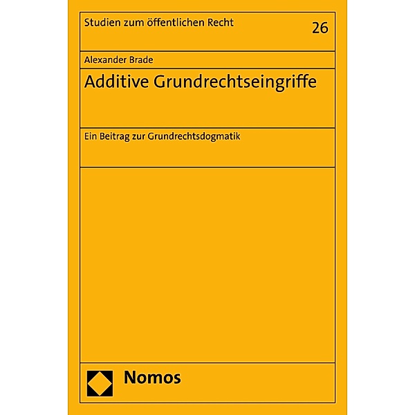 Additive Grundrechtseingriffe / Studien zum öffentlichen Recht Bd.26, Alexander Brade