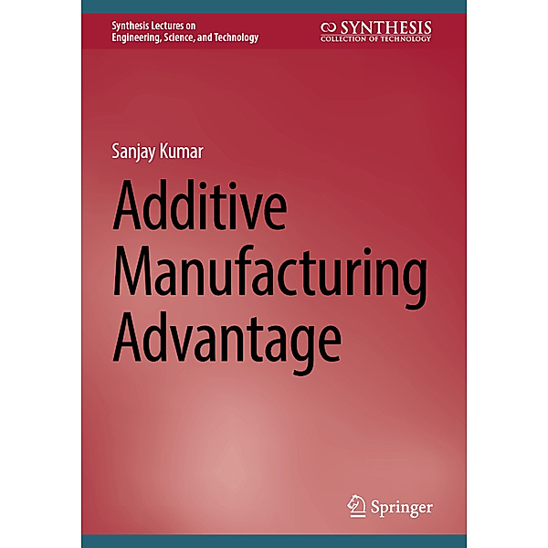 Additive Manufacturing Advantage, Sanjay Kumar